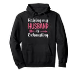 Raising my husband is exhausting Pullover Hoodie