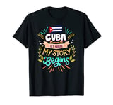 Cuba - It is Where My Story Begins - Cubano Life T-Shirt