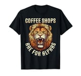 Coffee Shops Are For Alphas Fierce Lion T-Shirt