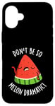 Coque pour iPhone 16 Plus Don't Be So Melon Jeu de mots drôle de pastèque