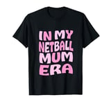 In My Netball Mum Era for Mom Mother Mumma T-Shirt