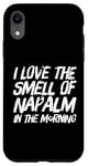 iPhone XR Funny Text Saying I Love The Smell Of Napalm In The Morning Case