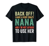 Back Off I Have A Crazy Nana Not Afraid To Use Her T-Shirt