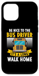 iPhone 12/12 Pro Be nice to the bus driver it's a long walk home Case