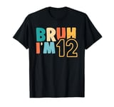 Bruh It's My 12th Birthday I'm 12 Year Old Birthday Gifts T-Shirt