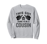 This Guy Is Going To Be A Cousin Sweatshirt