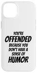 iPhone 14 Plus You're Offended Because You Don't Have a Sense of Humor Case