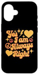 Coque pour iPhone 16 Inscription « I Am Always Right » Yes I Am Always Right