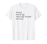 Sorry Can't My Reality Shows Are On Reality show fan vintage T-Shirt