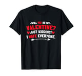 Funny Will You Be My Valentine Just Kidding I Hate Everyone T-Shirt