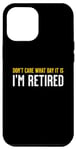 iPhone 13 Pro Max Funny Humorous Don't Care What Day It Is I'm Retired Party Case
