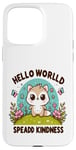 Coque pour iPhone 15 Pro Max Hello World Diffuse la gentillesse Un message simple qui a un impact important.