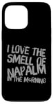 iPhone 13 Pro Max Funny Text Saying I Love The Smell Of Napalm In The Morning Case