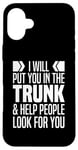 iPhone 16 Plus I Will Put You In The Trunk And Help People Look For You Case