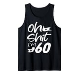 Oh Shit I'm 60 Year Old Birthday 60th B-Day Party Father Day Tank Top