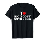 I Love Big Booty Goth Girls T-Shirt