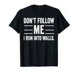 Funny Don't Follow Me I Run Into Walls T-Shirt