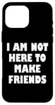 Coque pour iPhone 16 Pro Max I Am Not Here to Make Friends Sign,Not Here to make Friends