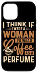 Coque pour iPhone 12/12 Pro Je pense que si j'étais une femme, je porterais du café comme parfum