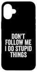 iPhone 16 Plus Don't Follow Me I Do Stupid Things Funny Case