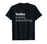 Vodka Solves Everything - Funny Going Out Alcohol Slogan T-Shirt