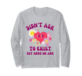 Didn't Ask to Exist But Here We Are Existential Humor Dread Long Sleeve T-Shirt