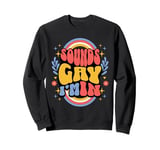 Sounds Gay I'm In, with double rainbows, unique LGBTQ Sweatshirt