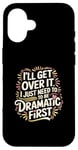 Coque pour iPhone 16 I'll Get Over It I Just Need To Be Dramatic First |-