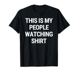 This is My People Watching Shirt T-Shirt