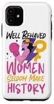 iPhone 11 Feminist Well Behaved Women Seldom Make History Case