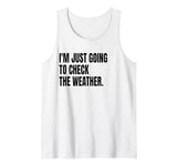 I'M JUST GOING TO CHECK THE WEATHER Funny White Lie Party Tank Top