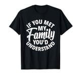 If You Met My Family You Understand Family Reunion Matching T-Shirt