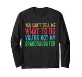 You Can't Tell Me What To Do You're Not My Granddaughter Long Sleeve T-Shirt