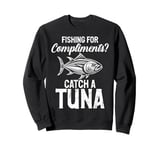 Fishing for Compliments Catch a Tuna Fishing Sweatshirt