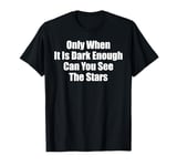 Only When It Is Dark Enough Can You See The Stars Women Men T-Shirt