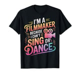 Filmmaker I'M A Filmmaker Because I Can'T Sing Or Dance T-Shirt