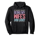 It is Not Easy Being My Wife's Arm Candy Funny Husband Dad Pullover Hoodie