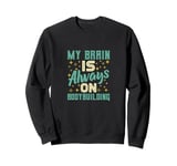 My Brain Is Always On Bodybuilding Knowledge Sweatshirt