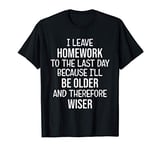 Funny Homework Shirt - I Leave Homework To The Last Day T-Shirt