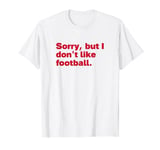 Sorry But I Don't Like Football Men Women Kids Hate Football T-Shirt