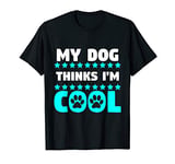 My dog thinks I'm cool T-Shirt