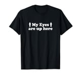 My Eyes Are Up Here T-Shirt