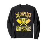 All Men Are Created Equal Then A Few Become Butchers Sweatshirt