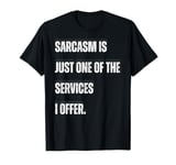 Sarcasm is one of the services I offer, funny sarcastic T-Shirt