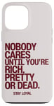 iPhone 13 Pro Max Nobody Cares Until You're Rich Pretty or Dead Case