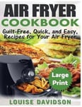 Createspace Independent Publishing Platform Louise Davidson Air Fryer Cookbook ***Large Print Edition***: Guilt-Free, Quick and Easy, Recipes for Your