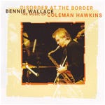 Bennie Wallace  Disorder At The Border  The Music Of Coleman Hawkins  CD