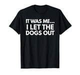 It Was Me I Let The Dogs Out T-Shirt