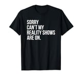 Sorry Can't My Reality Shows Are On funny Reality show fan T-Shirt