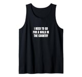 I need to go for a walk in the country Tank Top